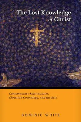 Stratené poznanie Krista: Súčasná spiritualita, kresťanská kozmológia a umenie - The Lost Knowledge of Christ: Contemporary Spiritualities, Christian Cosmology, and the Arts