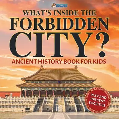 Čo sa skrýva v Zakázanom meste? Kniha o starovekých dejinách pre deti Minulé a súčasné spoločnosti - What's Inside the Forbidden City? Ancient History Book for Kids Past and Present Societies