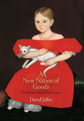 Nový národ tovarov: Materiálna kultúra ranej Ameriky - A New Nation of Goods: The Material Culture of Early America