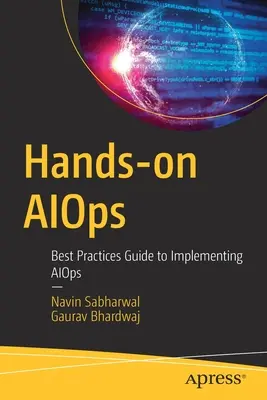 Hands-On Aiops: Sprievodca osvedčenými postupmi implementácie Aiops - Hands-On Aiops: Best Practices Guide to Implementing Aiops