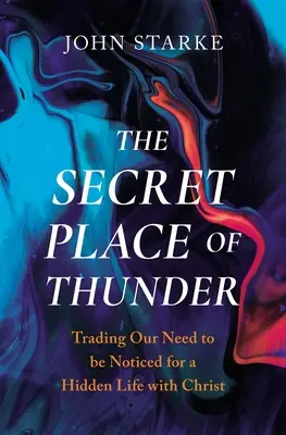 Tajné miesto hromu: Vymeniť našu potrebu byť spozorovaný za skrytý život s Kristom - The Secret Place of Thunder: Trading Our Need to Be Noticed for a Hidden Life with Christ