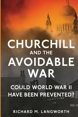 Churchill a vojna, ktorej sa dalo vyhnúť: Dalo sa zabrániť druhej svetovej vojne? - Churchill and the Avoidable War: Could World War II have been Prevented?