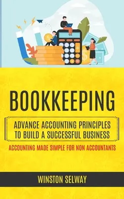Účtovníctvo: (Zjednodušené účtovníctvo pre neúčtovníkov) - Bookkeeping: Advance Accounting Principles To Build A Successful Business (Accounting Made Simple For Non Accountants)