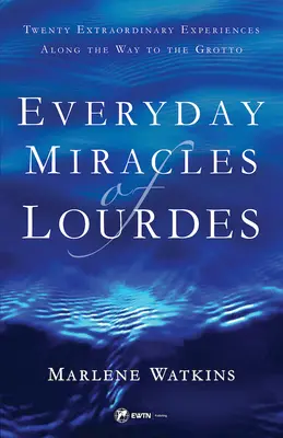 Každodenné zázraky v Lurdoch: Dvadsať neobyčajných zážitkov na ceste k jaskyni - Everyday Miracles of Lourdes: Twenty Extraordinary Experiences Along the Way to the Grotto