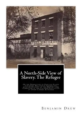 Pohľad na otroctvo zo severnej strany. Utečenec: Záznamy o utečených otrokoch v Kanade. Related by Themselves, with an Account of the History and C - A North-Side View of Slavery. The Refugee: Or the Narratives of Fugitive Slaves in Canada. Related by Themselves, with an Account of the History and C