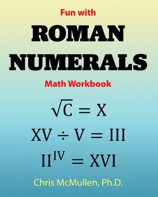 Zábava s rímskymi číslicami Pracovný zošit k matematike - Fun with Roman Numerals Math Workbook