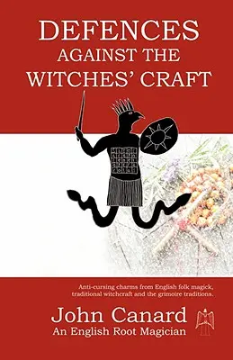 Obrana proti čarodejníckemu remeslu: Čarodejnícke kúzla proti prekliatiu z anglickej ľudovej mágie, tradičného čarodejníctva a tradícií Grimoáru - Defences Against the Witches' Craft: Anti-cursing Charms from English Folk Magick, Traditional Witchcraft and the Grimoire Traditions