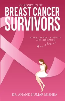 Kroniky žien, ktoré prežili rakovinu prsníka: Príbehy o nádeji, sile a inšpirácii - Chronicles Of Breast Cancer Survivors: Stories of Hope, Strength and Inspiration