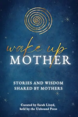 Prebuďte matku: Príbehy a múdrosť zdieľané matkami - Wake Up Mother: Stories And Wisdom Shared By Mothers