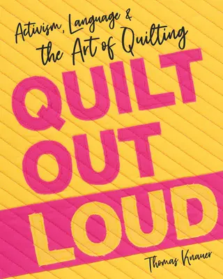 Quilt nahlas: Umelecký quilt: aktivizmus, jazyk a umenie quiltovania - Quilt Out Loud: Activism, Language & the Art of Quilting