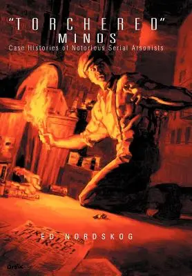 Torchered Minds (Myslenie s fakľami): Prípady notoricky známych sériových podpaľačov - Torchered Minds: Case Histories of Notorious Serial Arsonists