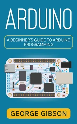 Arduino: Príručka pre začiatočníkov o programovaní Arduino - Arduino: A Beginner's Guide to Arduino Programming