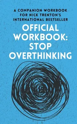 OFICIÁLNA PRACOVNÁ KNIHA k knihe STOP PREMYSLENIU: Sprievodná pracovná kniha k medzinárodnému bestselleru Nicka Trentona - OFFICIAL WORKBOOK for STOP OVERTHINKING: A Companion Workbook for Nick Trenton's International Bestseller