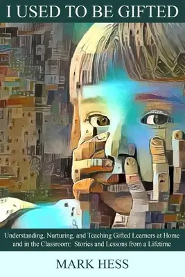 Bývala som nadaná: Ako som sa učil kedysi: Chápanie, starostlivosť a vyučovanie nadaných žiakov doma a v triede - I Used to Be Gifted: Understanding, Nurturing, and Teaching Gifted Learners at Home and in the Classroom