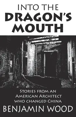 Do dračej tlamy: Príbehy amerického architekta, ktorý zmenil Čínu - Into The Dragon's Mouth: Stories from an American Architect who changed China