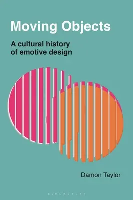 Pohyblivé objekty: Kultúrne dejiny emotívneho dizajnu - Moving Objects: A Cultural History of Emotive Design