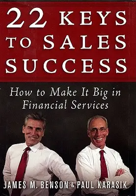 22 kľúčov k úspechu v predaji: Ako dosiahnuť veľký úspech vo finančných službách - 22 Keys to Sales Success: How to Make It Big in Financial Services