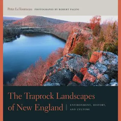 Traprockové krajiny Nového Anglicka: Nádherné novoveké krajiny: životné prostredie, história a kultúra - The Traprock Landscapes of New England: Environment, History, and Culture