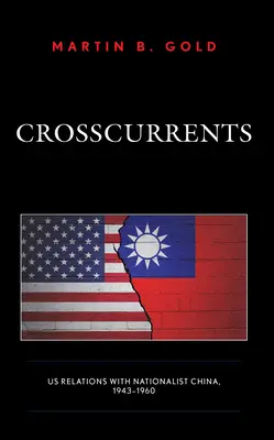 Priečne prúdy: Vzťahy USA s nacionalistickou Čínou, 1943 - 1960 - Crosscurrents: Us Relations with Nationalist China, 1943-1960