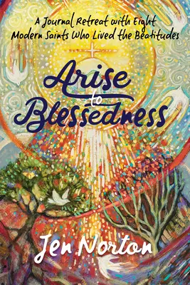 Povstaň k blaženosti: A Journal Retreat with Eight Modern Saints Who Lived the Beatitudes (Ústretový denník s ôsmimi modernými svätcami, ktorí žili blahoslavenstvá) - Arise to Blessedness: A Journal Retreat with Eight Modern Saints Who Lived the Beatitudes