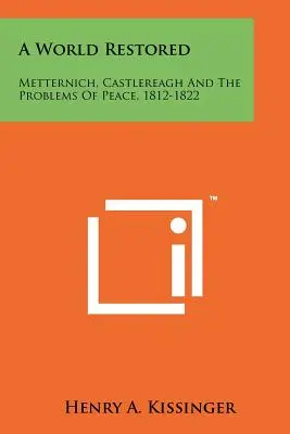Obnovený svet: Metternich, Castlereagh a problémy mieru v rokoch 1812 - 1822 - A World Restored: Metternich, Castlereagh and the Problems of Peace, 1812-1822