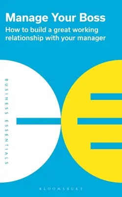 Manažujte svojho šéfa: Ako si vybudovať skvelý pracovný vzťah so svojím manažérom - Manage Your Boss: How to Build a Great Working Relationship with Your Manager