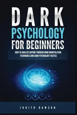 Temná psychológia pre začiatočníkov: Ako analyzovať kohokoľvek pomocou techník manipulácie mysle a taktík temnej psychológie - Dark Psychology for Beginners: How to Analyze Anyone Through Mind Manipulation Techniques and Dark Psychology Tactics