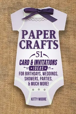 Papierové remeslá: 51 pohľadníc a pozvánok na narodeniny, svadby, oslavy, párty a mnoho ďalšieho! (2. vydanie) - Paper Crafts: 51 Card & Invitation Crafts For Birthdays, Weddings, Showers, Parties, & Much More! (2nd Edition)