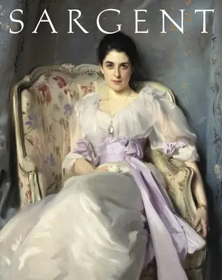 John Singer Sargent: Singer Singer: Majstrovské dielo - John Singer Sargent: Masterpiece Edition