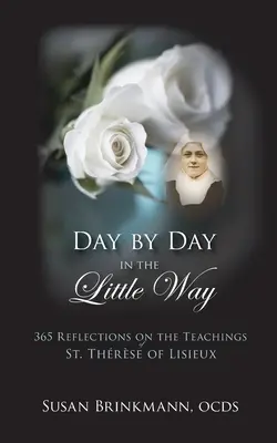 Deň za dňom na malej ceste: 365 úvah o učení svätej Terézie z Lisieux - Day by Day in the Little Way: 365 Reflections on the Teachings of St.Therese of Lisieux