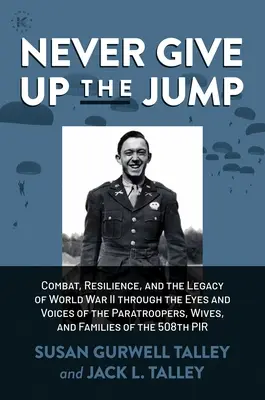 Nikdy sa nevzdávaj skoku: Boj, odolnosť a odkaz druhej svetovej vojny očami a hlasmi výsadkárov, manželiek a rodín - Never Give Up the Jump: Combat, Resilience, and the Legacy of World War II Through the Eyes and Voices of the Paratroopers, Wives, and Familie