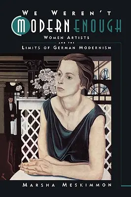 Neboli sme dosť moderní: Ženy umelkyne a hranice nemeckého modernizmu 25. zväzok - We Weren't Modern Enough: Women Artists and the Limits of German Modernism Volume 25