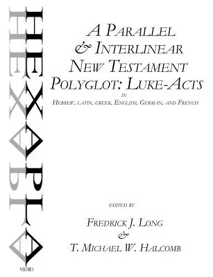 Paralelný a interlineárny polyglot Novej zmluvy: Lukáš - Skutky apoštolov v hebrejčine, latinčine, gréčtine, angličtine, nemčine a francúzštine - A Parallel & Interlinear New Testament Polyglot: Luke-Acts in Hebrew, Latin, Greek, English, German, and French