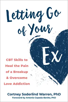 Nechajte odísť svojho bývalého: CBT zručnosti na liečenie bolesti z rozchodu a prekonanie závislosti od lásky - Letting Go of Your Ex: CBT Skills to Heal the Pain of a Breakup and Overcome Love Addiction