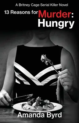 13 dôvodov pre hlad po vražde: (13 Reasons for Murder #4) - 13 Reasons for Murder Hungry: A Britney Cage Serial Killer Novel (13 Reasons for Murder #4)
