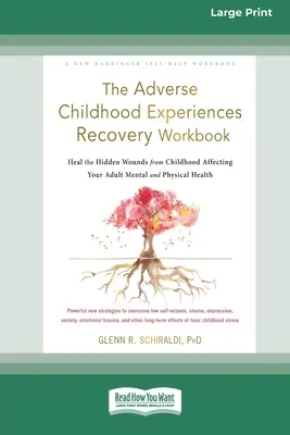 The Adverse Childhood Experiences Recovery Workbook (Pracovný zošit na zotavenie z nepriaznivých zážitkov z detstva): Heal the Hidden Wounds from Childhood Affecting Your Adult Mental and Physical Health (Uzdraviť skryté rany z detstva, ktoré ovplyvňujú vaše duševné a fyzické zdravie v dospelosti) [ - The Adverse Childhood Experiences Recovery Workbook: Heal the Hidden Wounds from Childhood Affecting Your Adult Mental and Physical Health [16pt Large