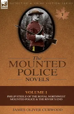 Romány jazdnej polície: Filip Steele z Kráľovskej severozápadnej jazdeckej polície a koniec rieky - The Mounted Police Novels: Volume 1-Philip Steele of the Royal Northwest Mounted Police & the River's End