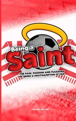 Byť svätcom: Bolesť, vášeň a radosť z toho, že ste fanúšikom FC Southampton - Being a Saint: The pain, passion and pleasure of being a Southampton FC fan