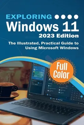 Výskum systému Windows 11 - vydanie 2023: Ilustrovaný, praktický sprievodca používaním systému Microsoft Windows - 2023 - 2023: Ilustrovaný, praktický sprievodca používaním systému Microsoft Windows - Exploring Windows 11 - 2023 Edition: The Illustrated, Practical Guide to Using Microsoft Windows