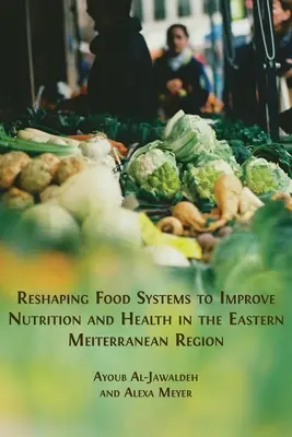 Pretváranie potravinových systémov s cieľom zlepšiť výživu a zdravie v regióne východného Stredomoria - Reshaping Food Systems to improve Nutrition and Health in the Eastern Mediterranean Region