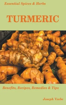 Základné koreniny a bylinky: Kurkuma: Kurkuma: zázračné korenie s mnohými zdravotnými účinkami. Recepty obsahujú - Essential Spices and Herbs: Turmeric: The Wonder Spice with Many Health Benefits. Recipes Included
