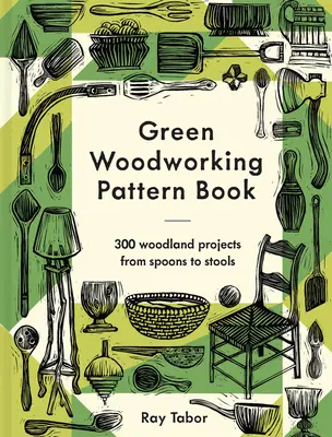 Zelená kniha vzorov na spracovanie dreva: 300 drevárskych projektov od lyžičiek po stoličky - Green Woodworking Pattern Book: 300 Woodland Projects from Spoons to Stools