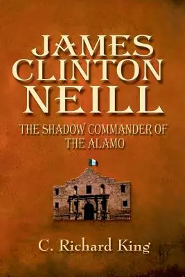 James Clinton Neill: Tieňový veliteľ Alama - James Clinton Neill: Shadow Commander of the Alamo