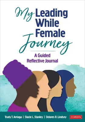 Moja vedúca, zatiaľ čo ženská cesta: Vedený reflexný denník - My Leading While Female Journey: A Guided Reflective Journal