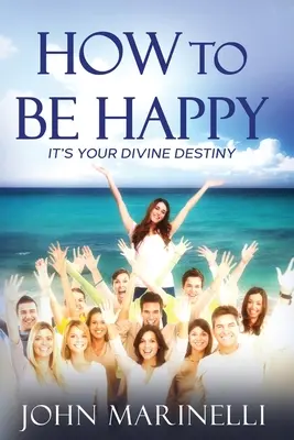 Ako byť šťastný: Je to váš božský osud - How To Be Happy: It's Your Divine Destiny