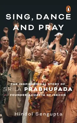 Spievaj, tancuj a modli sa: Šríla Prabhupáda: inšpiratívny príbeh Šrílu Prabhupádu, zakladateľa a čárju Iskconu - Sing, Dance and Pray: The Inspirational Story of Srila Prabhupada Founder-Acharya of Iskcon
