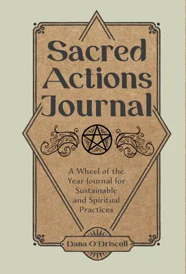 Denník posvätných akcií: Denník Kola roka pre udržateľné a duchovné praktiky - Sacred Actions Journal: A Wheel of the Year Journal for Sustainable and Spiritual Practices