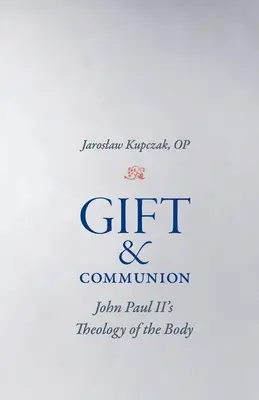 Dar a prijímanie: Teológia tela Jána Pavla II. - Gift and Communion: John Paul II's Theology of the Body