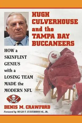Hugh Culverhouse a Tampa Bay Buccaneers: Ako génius z porazeného tímu vytvoril modernú NFL - Hugh Culverhouse and the Tampa Bay Buccaneers: How a Skinflint Genius with a Losing Team Made the Modern NFL