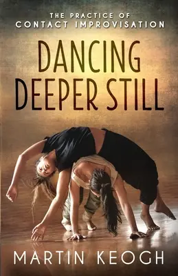 Tanec ešte hlbšie: Prax kontaktnej improvizácie - Dancing Deeper Still: The Practice of Contact Improvisation